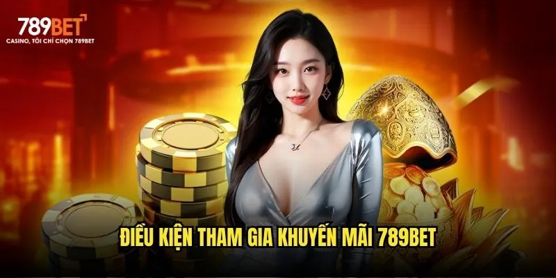 Điều kiện tham gia khuyến mãi 789bet
