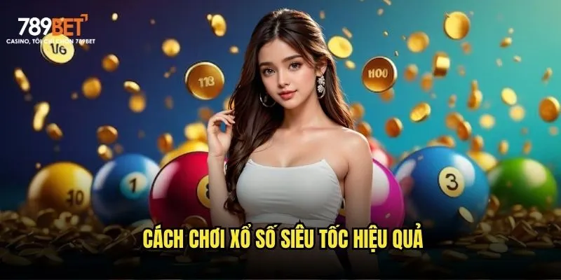 Cách chơi xổ số siêu tốc hiệu quả